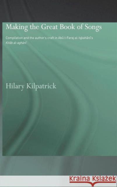 Making the Great Book of Songs: Compilation and the Author's Craft in Abû I-Faraj Al-Isbahânî's Kitâb Al-Aghânî Kilpatrick, Hilary 9780700717019 Routledge Chapman & Hall - książka