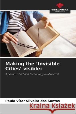 Making the 'Invisible Cities' visible: Silveira dos Santos, Paulo Vítor 9786203893632 Our Knowledge Publishing - książka