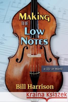 Making the Low Notes: A Life in Music Bill Harrison 9781956897289 Open Books Press - książka