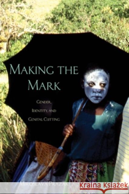 Making the Mark: Gender, Identity, and Genital Cutting Miroslava Prazak 9780896803091 Ohio University Press - książka
