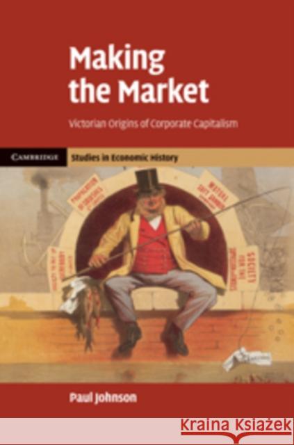 Making the Market: Victorian Origins of Corporate Capitalism Johnson, Paul 9780521857833  - książka