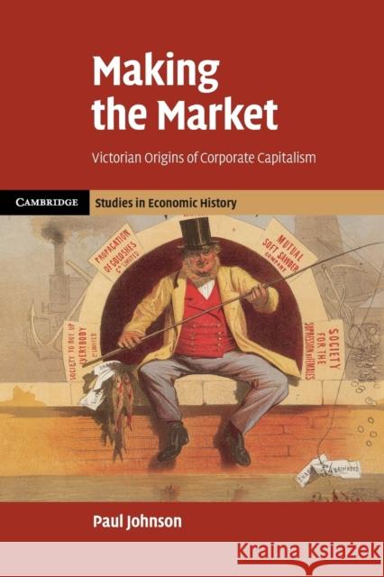 Making the Market: Victorian Origins of Corporate Capitalism Johnson, Paul 9781107679887 Cambridge University Press - książka