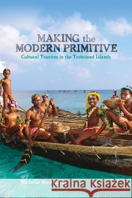 Making the Modern Primitive: Cultural Tourism in the Trobriand Islands Michelle MacCarthy 9780824855604 University of Hawaii Press - książka