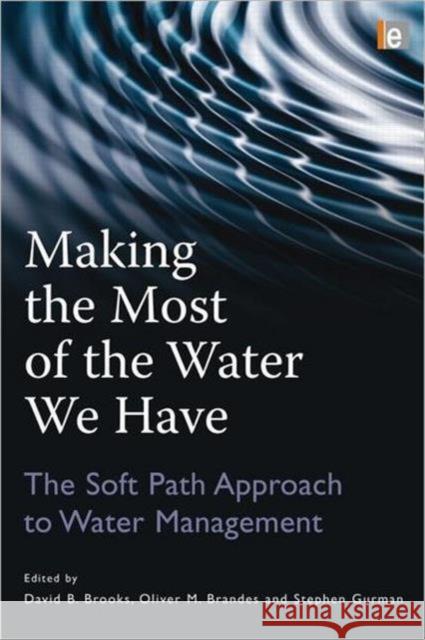 Making the Most of the Water We Have: The Soft Path Approach to Water Management Brandes, Oliver 9781849713085 Earthscan Publications - książka