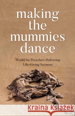 Making the Mummies Dance: Would-be Preachers Delivering Life-Giving Sermons Chris Spicer 9781912863822 Malcolm Down Publishing Ltd - książka