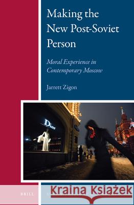 Making the New Post-Soviet Person: Moral Experience in Contemporary Moscow Jarrett Zigon 9789004183711 Brill - książka