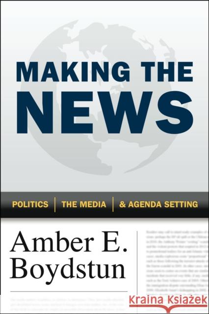 Making the News: Politics, the Media, and Agenda Setting Boydstun, Amber E. 9780226065434 University of Chicago Press - książka