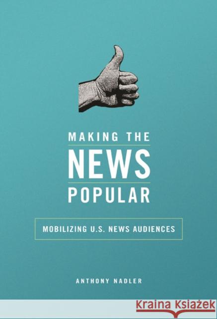 Making the News Popular: Mobilizing U.S. News Audiences Anthony Nadler 9780252040146 University of Illinois Press - książka