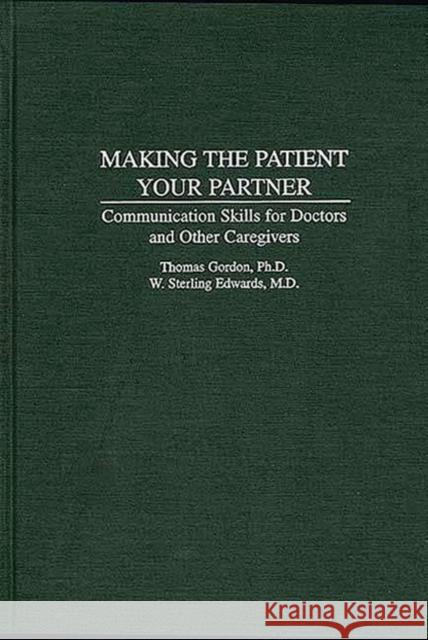 Making the Patient Your Partner: Communication Skills for Doctors and Other Caregivers Gordon, Thomas 9780865692558 Auburn House Pub. Co. - książka