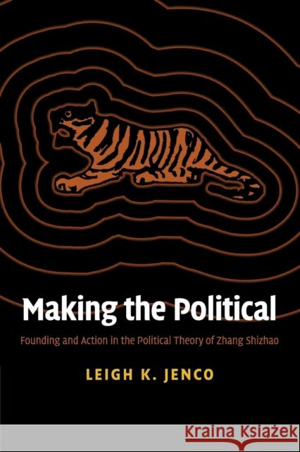 Making the Political: Founding and Action in the Political Theory of Zhang Shizhao Jenco, Leigh K. 9781108463645 Cambridge University Press - książka