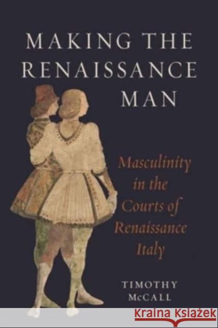 Making the Renaissance Man: Masculinity in the Courts of Renaissance Italy Timothy McCall 9781789147858 Reaktion Books - książka