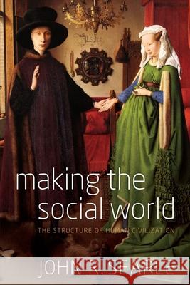 Making the Social World: The Structure of Human Civilization John R. Searle 9780199829521 Oxford University Press - książka