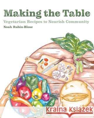Making the Table: Vegetarian Recipes to Nourish Community Noah Rubin-Blose 9780578831619 Noah Rubin-Blose - książka