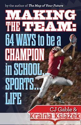 Making the Team: 64 Ways to Be a Champion in School...Sports...Life Cj Gable Coach L. Mitchell 9781494280970 Createspace - książka