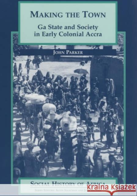 Making the Town: Ga State and Society in Early Colonial Ghana John Parker 9780852556436 James Currey - książka