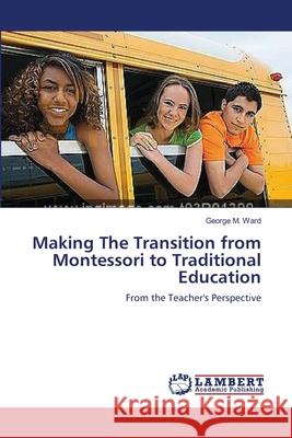 Making The Transition from Montessori to Traditional Education Ward, George M. 9783659562570 LAP Lambert Academic Publishing - książka