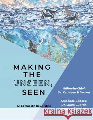 Making the Unseen, Seen Kathleen P. Decker Laura Guertin Betsy Wilkening 9781962935838 High Tide Publications - książka