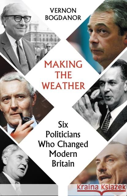 Making the Weather: Six Politicians Who Changed  Modern Britain Vernon Bogdanor 9781914979088 Haus Publishing - książka