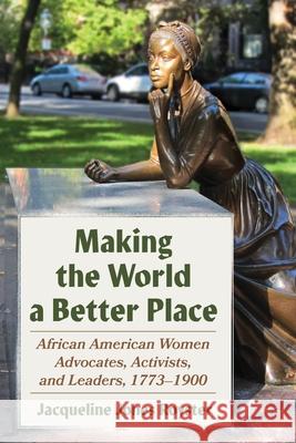 Making the World a Better Place: African American Women Advocates, Activists, and Leaders, 1773-1900 Jacqueline Jones Royster 9780822967064 University of Pittsburgh Press - książka