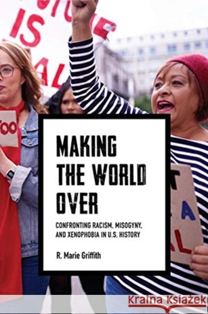 Making the World Over: Confronting Racism, Misogyny, and Xenophobia in U.S. History Griffith, R. Marie 9780813946344 University of Virginia Press - książka