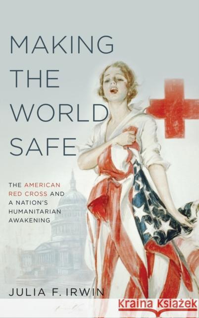 Making the World Safe Irwin, Julia F. 9780199766406 Oxford University Press, USA - książka