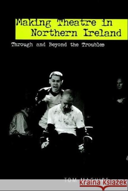 Making Theatre in Northern Ireland: Through and Beyond the Troubles Maguire, Tom 9780859897396 University of Exeter Press - książka