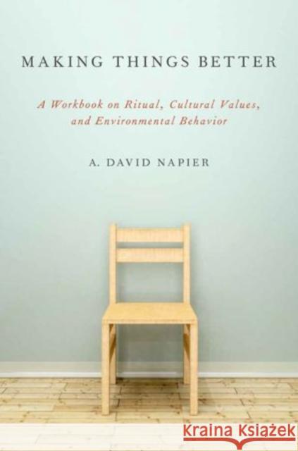 Making Things Better: A Workbook on Ritual, Cultural Values, and Environmental Behavior Napier, A. David 9780199969364 Oxford University Press, USA - książka