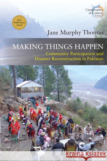 Making Things Happen: Community Participation and Disaster Reconstruction in Pakistan Jane Murphy Thomas 9781805393405 Berghahn Books - książka