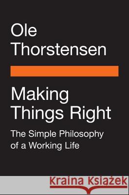 Making Things Right: The Simple Philosophy of a Working Life Ole Thorstensen 9780143130949 Penguin Putnam Inc - książka