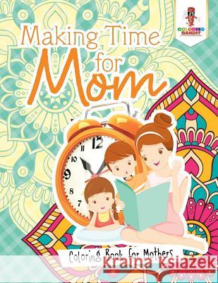 Making Time for Mom: Coloring Book for Mothers Coloring Bandit 9780228205562 Not Avail - książka