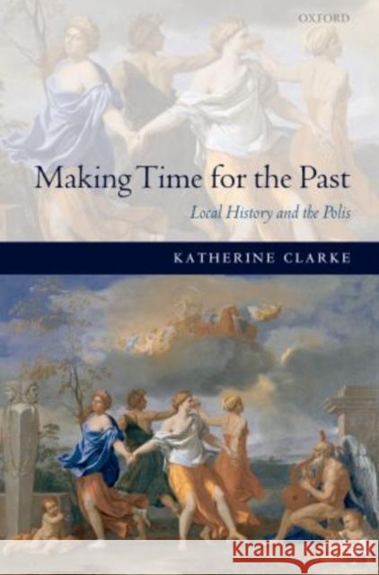 Making Time for the Past: Local History and the Polis Clarke, Katherine 9780199694983  - książka