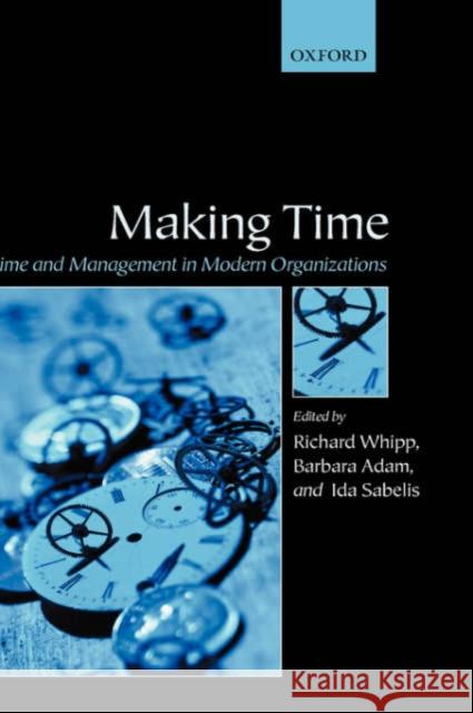 Making Time: Time and Management in Modern Organizations Whipp, Richard 9780199253692 Oxford University Press - książka
