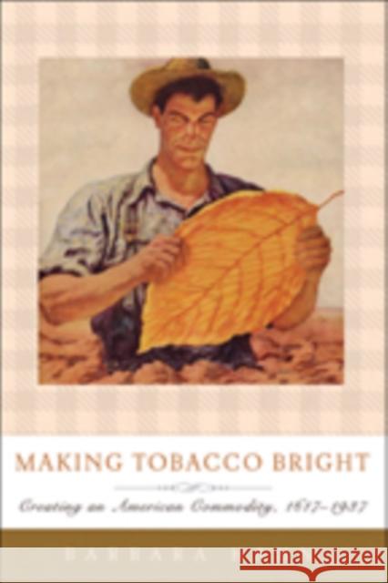 Making Tobacco Bright: Creating an American Commodity, 1617-1937 Barbara M. Hahn 9781421425221 Johns Hopkins University Press - książka