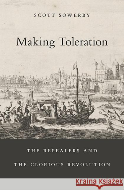 Making Toleration: The Repealers and the Glorious Revolution Sowerby, Scott 9780674073098  - książka