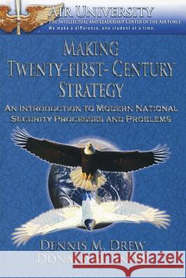 Making Twenty-First-Century Strategy - An Introduction to Modern National Security Processes and Problems Dennis M. Drew Donald M. Snow 9781478391647 Createspace - książka