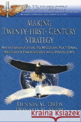 Making Twenty-First-Century Strategy: An Introduction to Modern National Security Processes and Problems Dennis M Drew 9781839310454 www.Militarybookshop.Co.UK - książka