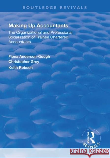 Making Up Accountants: The Organizational and Professional Socialization of Trainee Chartered Accountants Fiona Anderson-Gough Keith Robson 9781138327511 Routledge - książka