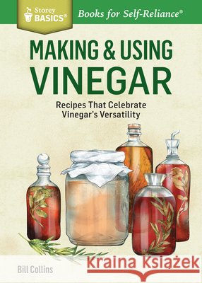Making & Using Vinegar: Recipes That Celebrate Vinegar's Versatility. A Storey BASICS® Title Bill Collins 9781612123813 Workman Publishing - książka