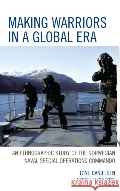 Making Warriors in a Global Era: An Ethnographic Study of the Norwegian Naval Special Operations Commando Tone Danielsen Anna Simons 9781498561839 Lexington Books - książka