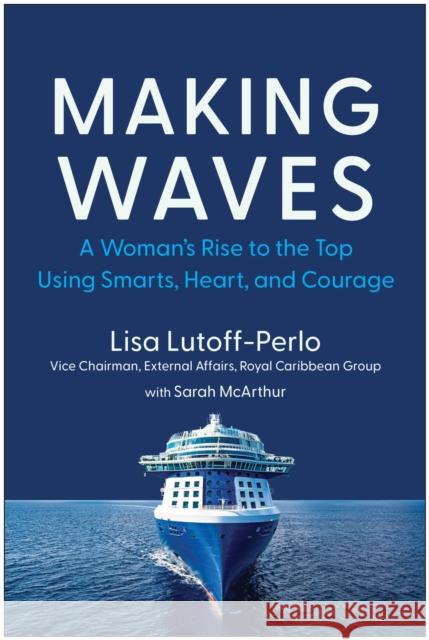 Making Waves: A Woman's Rise to the Top Using Smarts, Heart, and Courage Lisa Lutoff-Perlo 9781637744802 BenBella Books - książka