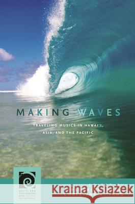 Making Waves: Traveling Musics in Hawai'i, Asia, and the Pacific Frederick Lau Christine Reiko Yano 9780824873769 University of Hawaii Press - książka