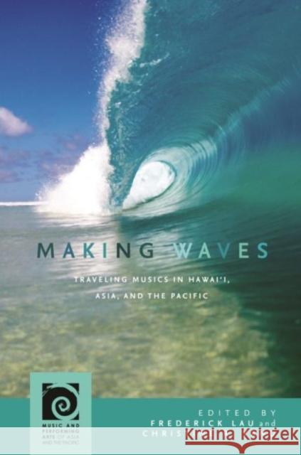 Making Waves: Traveling Musics in Hawai'i, Asia, and the Pacific Christine R. Yano Frederick Lau David D. Harnish 9780824892555 University of Hawaii Press - książka