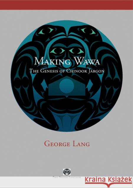 Making Wawa: The Genesis of Chinook Jargon Lang, George 9780774815260 University of British Columbia Press - książka