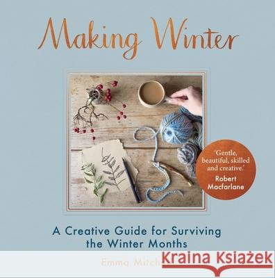 Making Winter: A Creative Guide for Surviving the Winter Months Mitchell, Emma 9781910552650 Michael O'Mara Books Ltd - książka