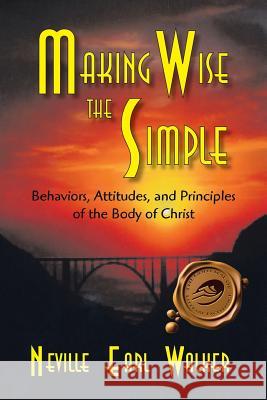 Making Wise the Simple: Behavior, Attitudes and Principles of the Body of Christ Walker, Neville Earl 9781412096164 Trafford Publishing - książka