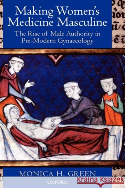 Making Women's Medicine Masculine: The Rise of Male Authority in Pre-Modern Gynaecology Green, Monica H. 9780199211494  - książka