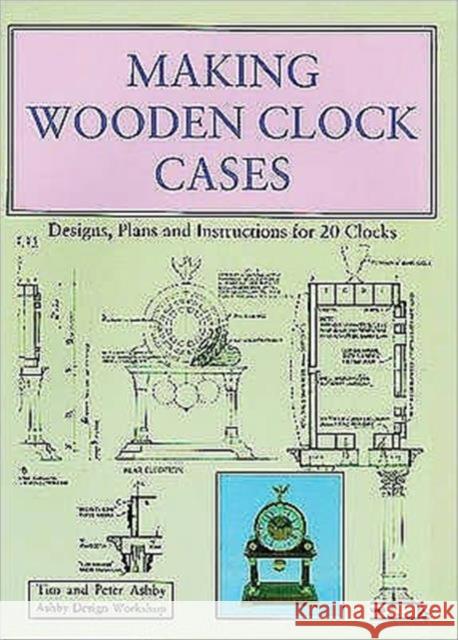 Making Wooden Clock Cases: Designs, Plans and Instructions for 20 Clocks Peter Ashby 9780854420537 Stobart Davies Ltd - książka