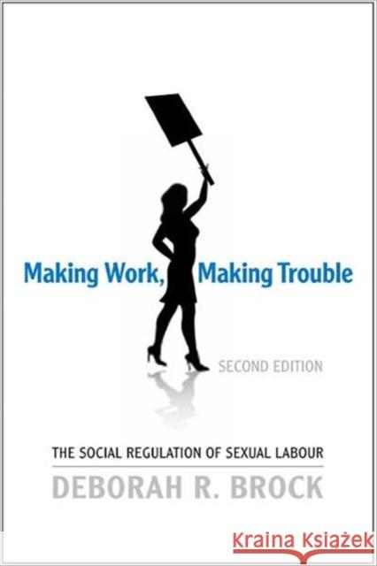 Making Work, Making Trouble: The Social Regulation of Sexual Labour Brock, Deborah 9780802095572 TORONTO UNIVERSITY PRESS - książka