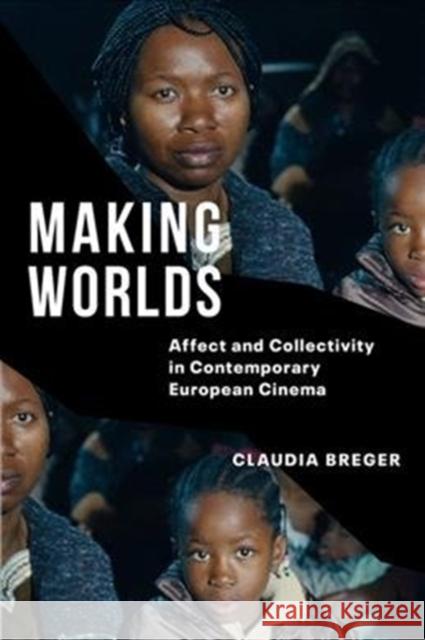 Making Worlds: Affect and Collectivity in Contemporary European Cinema Claudia Breger 9780231194198 Columbia University Press - książka