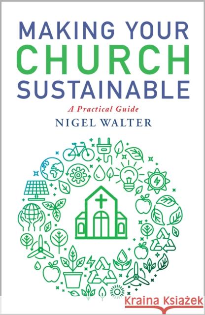 Making Your Church Sustainable: A practical guide to getting to net zero Nigel Walter 9781786224972 Canterbury Press Norwich - książka